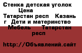 Стенка детская уголок › Цена ­ 10000-00 - Татарстан респ., Казань г. Дети и материнство » Мебель   . Татарстан респ.